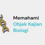 Memahami Objek Kajian Biologi